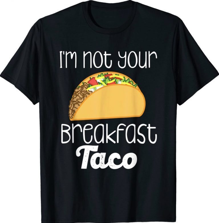 I’m Not Your Breakfast Taco Biden Gift TShirt