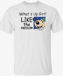 What’s up girl like the freedom gift t-shirt