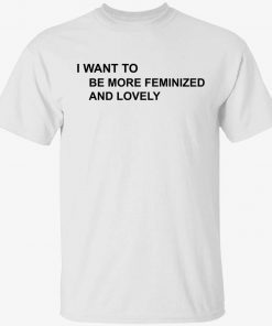 I want to be more feminized and lovely unisex t-shirt