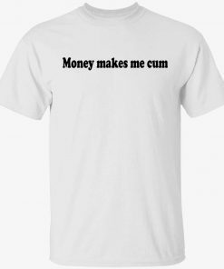 Money makes me cum unisex tshirt