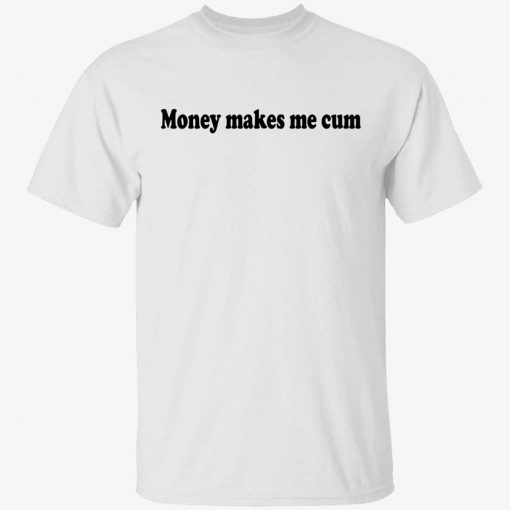 Money makes me cum unisex tshirt