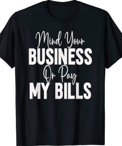 Mind Your Business Or Pay My Bills Funny T-Shirt