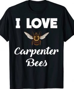 I Love Carpenter Bee 2022 Shirts