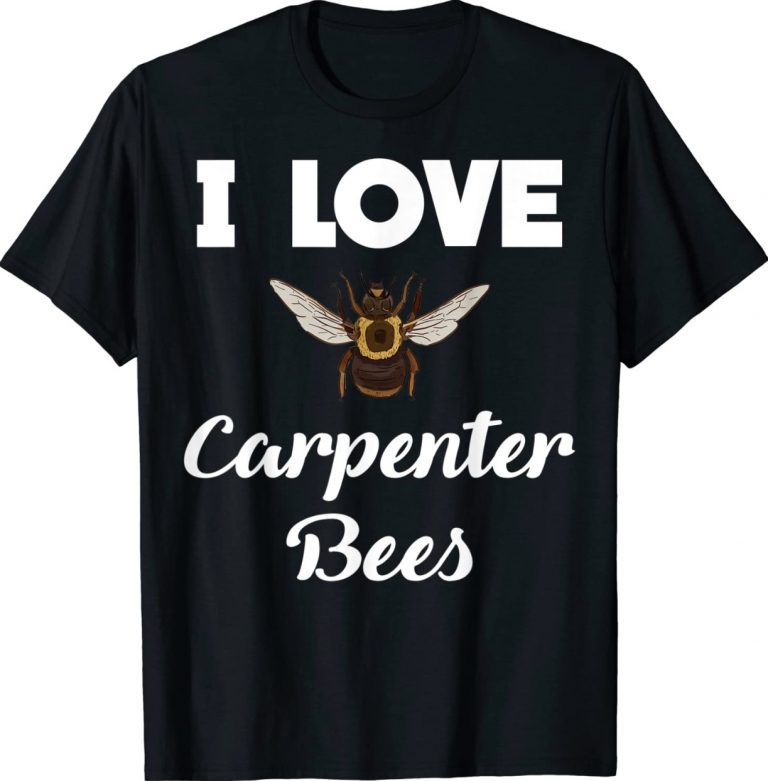 I Love Carpenter Bee 2022 Shirts