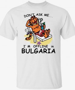 Don’t ask me i’m offline in bulgaria garfield gift tshirt