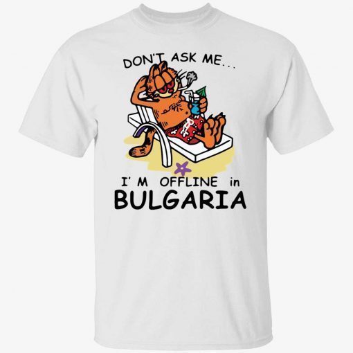 Don’t ask me i’m offline in bulgaria garfield gift tshirt