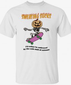 Sweating sucks i’d rather be embraced by the cold chill of autumn 2022 tshirt