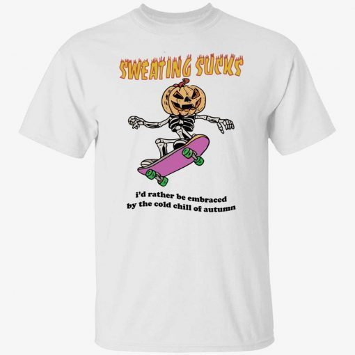 Sweating sucks i’d rather be embraced by the cold chill of autumn 2022 tshirt