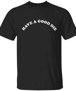 Have a good die unisex tshirt