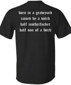 Born in a graveyard raised by a witch half motherfucker unisex tshirt