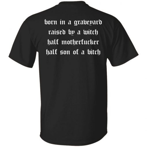 Born in a graveyard raised by a witch half motherfucker unisex tshirt