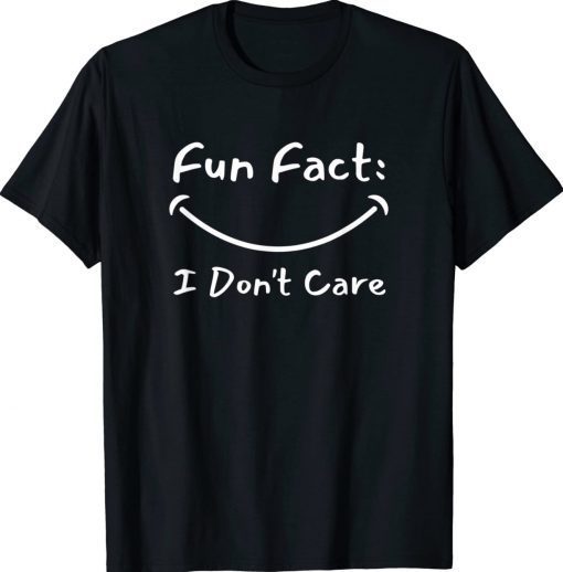 Fun Fact I Don't Care Funny TShirt