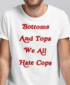 Bottoms And Tops We All Hate Cops 2022 Shirts