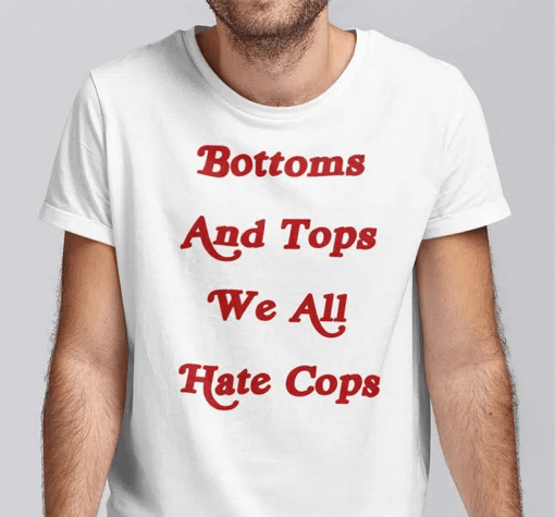 Bottoms And Tops We All Hate Cops 2022 Shirts