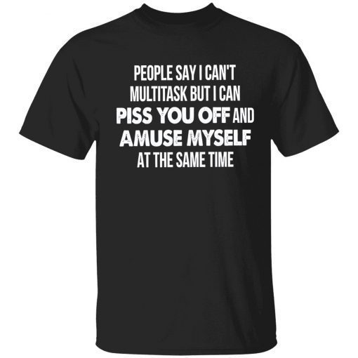 People say I can’t multitask but I can piss you off gift tshirt