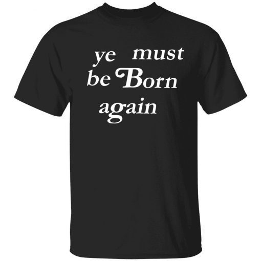 Ye must be born again 2022 shirt