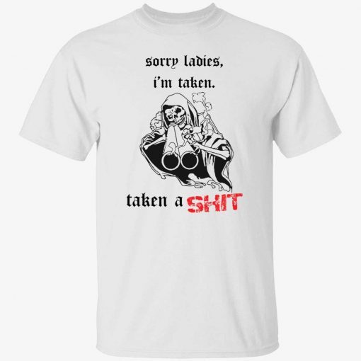 Sorry ladies I’m taken taken a shit badass skeleton funny tshirt