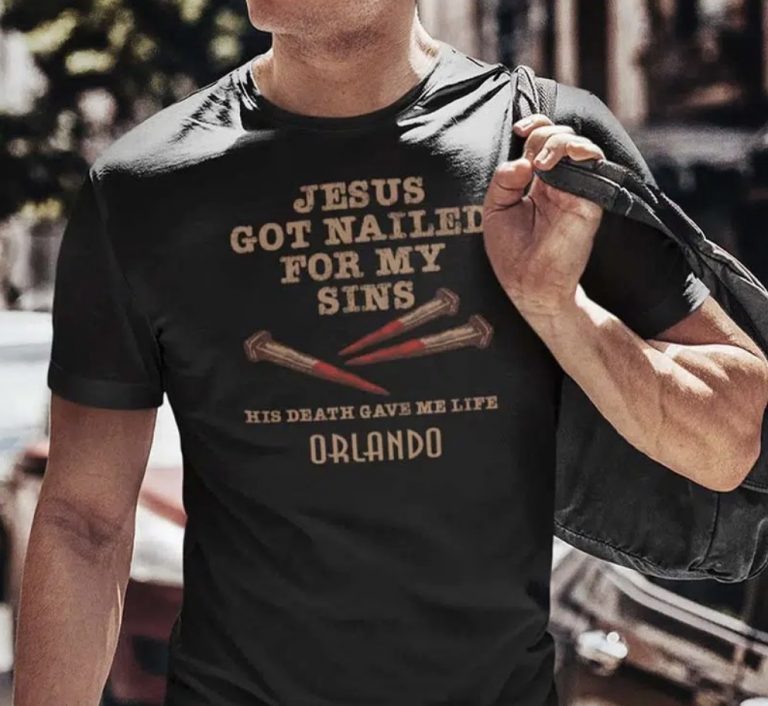 Jesus Got Nailed For My Sins His Death Gave Me Life Orlando 2022 Shirts