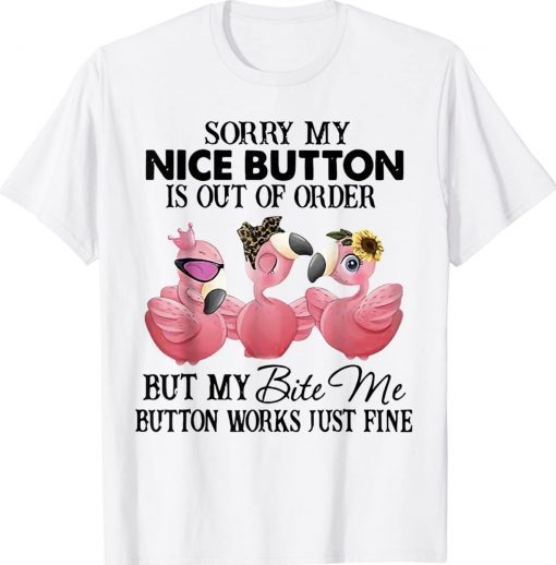 Flamingo Sorry My Nice Button But My Bite Me Button Works 2022 Shirts