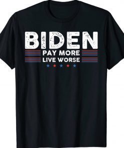 Official Joe Biden Pay More Live Worse TShirt