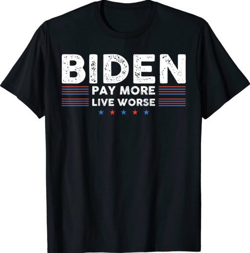Official Joe Biden Pay More Live Worse TShirt