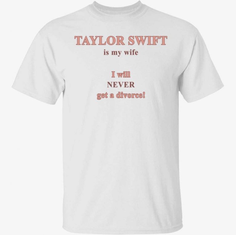 Taylor is my wife I will never get a divorce vintage tshirt