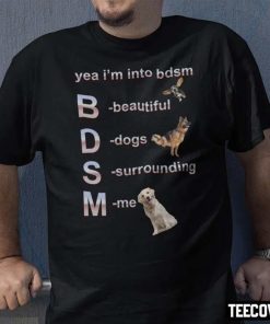 Funny Yea I’m Into Bdsm Beautiful Dogs Surrounding Me TShirt