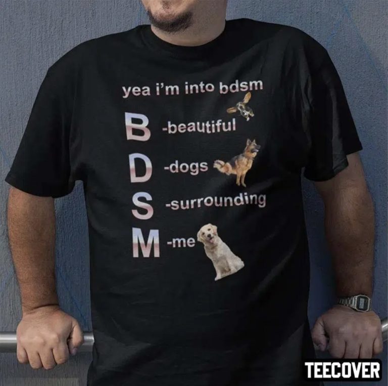 Funny Yea I’m Into Bdsm Beautiful Dogs Surrounding Me TShirt