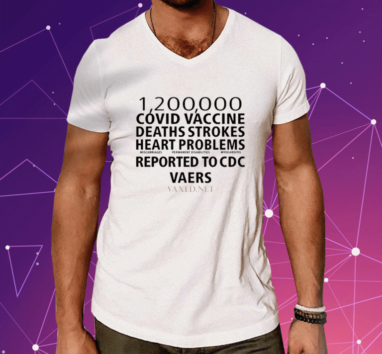 1200000 Covid Vaccine Deaths Strokes Heart Problems Reported To Cdc Vaers 2023 T-Shirt