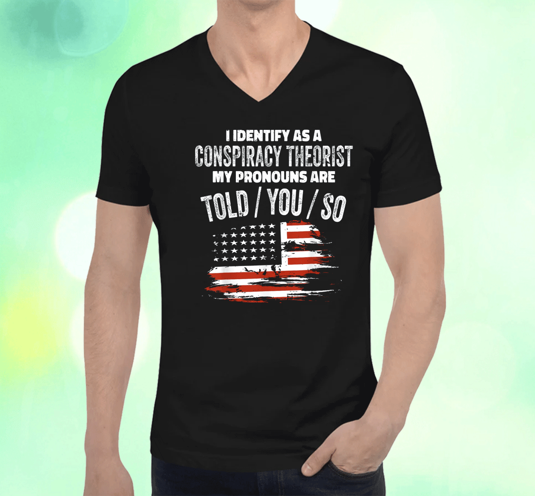 Shirts I Identify As a Conspiracy Theorist Pronouns Are Told You So 2023 Shirt