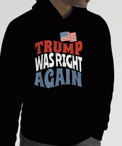 Donald Trump Was Right Again Trump Supporter 2023 Shirts