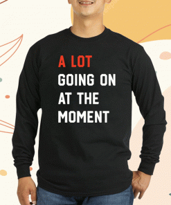 2023 A Lot Going On At The Moment Taylor Swift Shirts