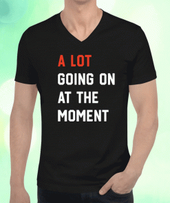 2023 A Lot Going On At The Moment Taylor Swift Shirts