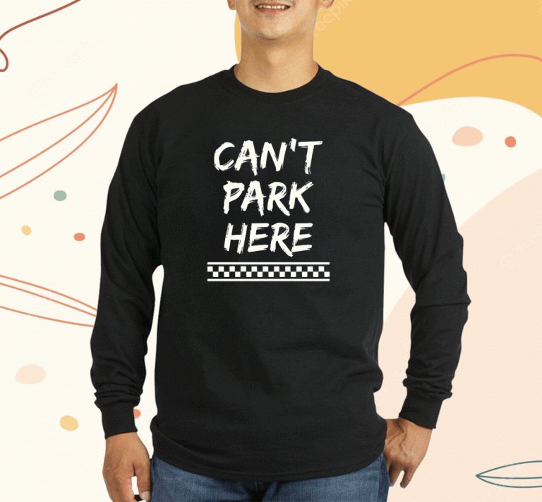 Can’t Park Here 2023 T-Shirt