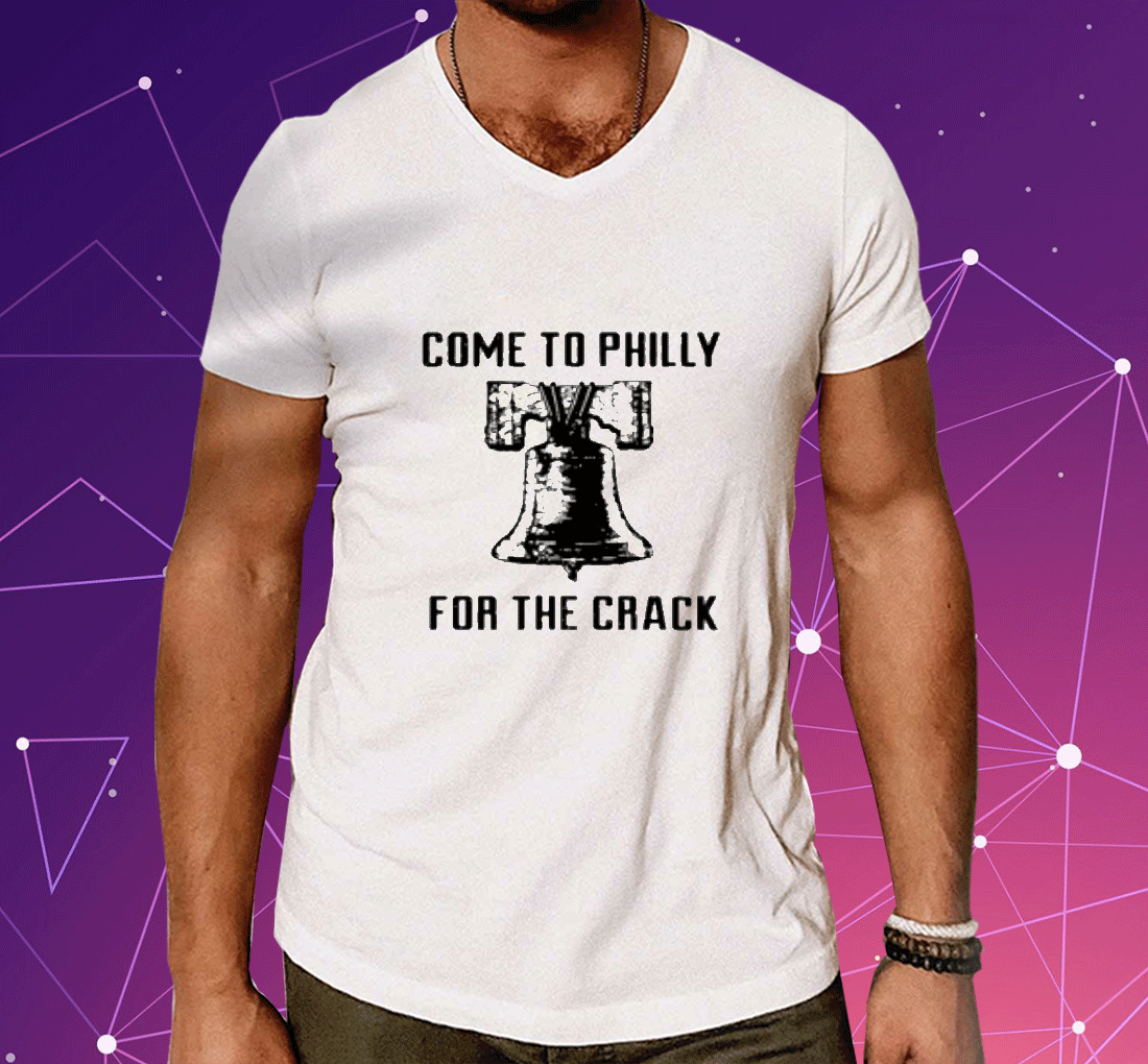 Come To Philly For The Crack 2023 Shirts