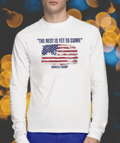 Donald Trump The Best Is Yet To Come 2023 T-Shirt