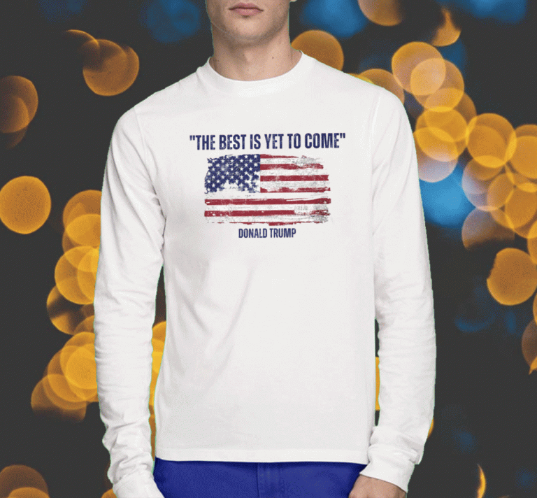 Donald Trump The Best Is Yet To Come 2023 T-Shirt