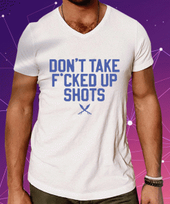 2023 Don't Take Fucked Up Shots T-Shirt