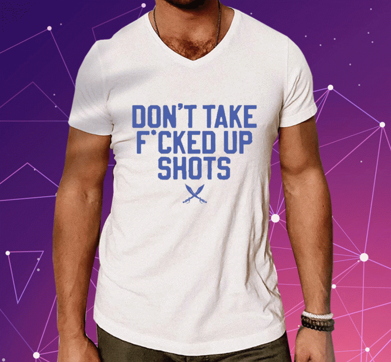 2023 Don't Take Fucked Up Shots T-Shirt