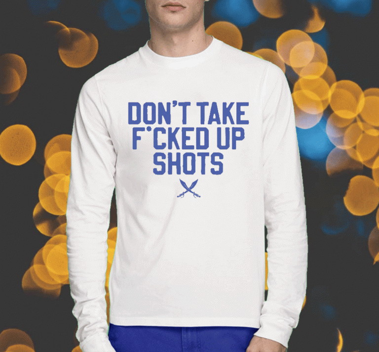 2023 Don't Take Fucked Up Shots T-Shirt