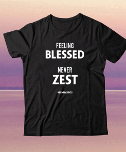 Feeling Blessed Never Zest Bennysings Vintage Shirts