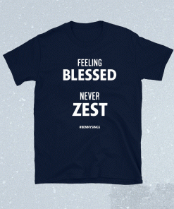 Feeling Blessed Never Zest Bennysings Vintage Shirts