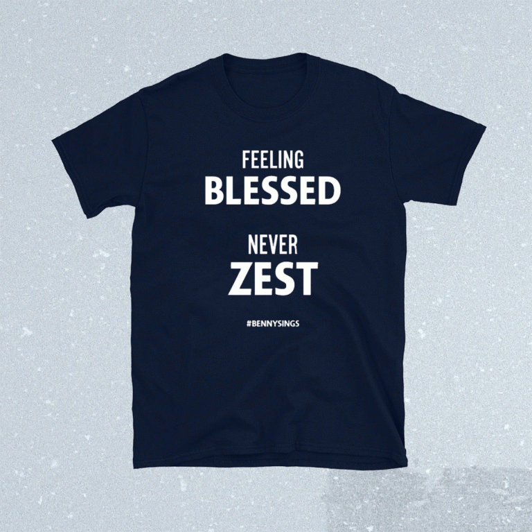 Feeling Blessed Never Zest Bennysings Vintage Shirts