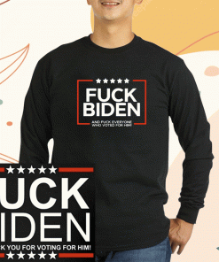 Fuck Biden And Fuck Everyone Who Voted For Him T-Shirt