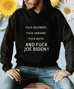 Fuck Zelensky Fuck Ukraine Fuck Nato And Fuck Biden 2023 T-Shirt