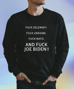 Fuck Zelensky Fuck Ukraine Fuck Nato And Fuck Biden 2023 T-Shirt