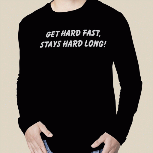 2023 Funny Gets Hard Fast Stays Hard Long Shirts