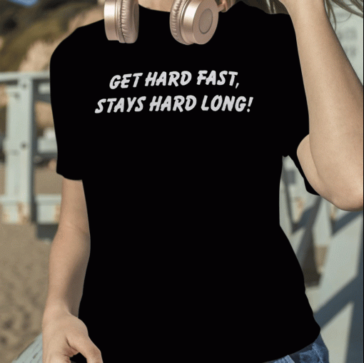 2023 Funny Gets Hard Fast Stays Hard Long Shirts