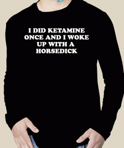Vintage I Did Ketamine One I Woke Up With A Horsedick TShirt