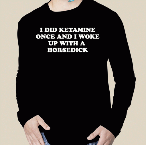 Vintage I Did Ketamine One I Woke Up With A Horsedick TShirt